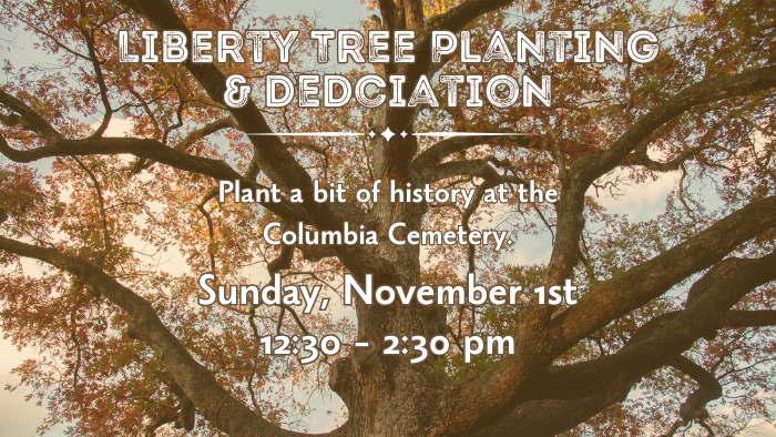 "Plant a bit of history." Visit this link to learn more about the Liberty Tree Planting and Dedication taking place on Sunday, November 1st, 2026 at the Columbia Cemetery.